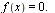 f(x) = 0.